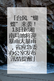 台风“蝴蝶”来袭！13日起湘南局地将迎暴雨大暴雨，省应急委办公室发布汛情提醒